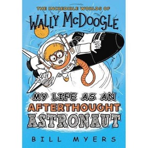 My Life as an Afterthought Astronaut - (Incredible Worlds of Wally McDoogle) by  Bill Myers (Paperback) - 1 of 1