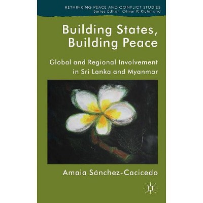 Building States, Building Peace - (Rethinking Peace and Conflict Studies) by  A Sánchez-Cacicedo (Hardcover)