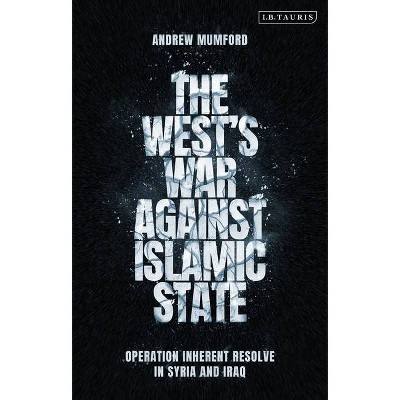 The West's War Against Islamic State - by  Andrew Mumford (Hardcover)