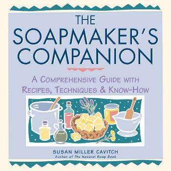 The Soapmaker's Companion - (Natural Body Series - The Natural Way to Enhance Your Life) by  Susan Miller Cavitch (Paperback)