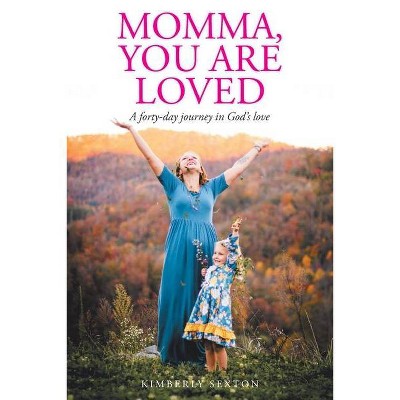 Momma, You Are Loved - by  Kimberly Sexton (Paperback)