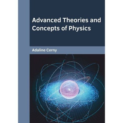 Advanced Theories and Concepts of Physics - by  Adaline Cerny (Hardcover)