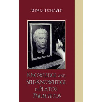 Knowledge and Self-Knowledge in Plato's Theaetetus - by  Andrea Tschemplik (Hardcover)
