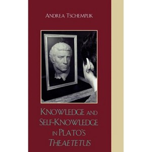 Knowledge and Self-Knowledge in Plato's Theaetetus - by  Andrea Tschemplik (Hardcover) - 1 of 1