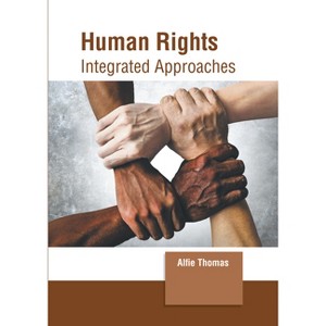 Human Rights: Integrated Approaches - by  Alfie Thomas (Hardcover) - 1 of 1