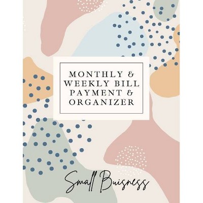 Small Business Monthly & Weekly Bill Payment & Organizer - by  Adil Daisy (Paperback)