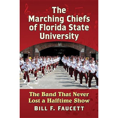 The Marching Chiefs of Florida State University - by  Bill F Faucett (Paperback)