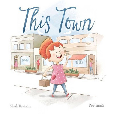 This Town - by  Mark Restaino (Hardcover)