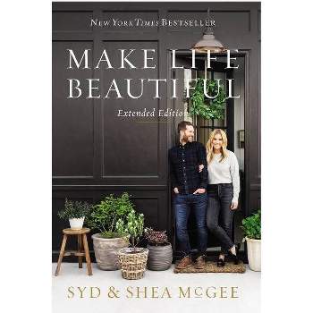 Make Life Beautiful Extended Edition - by  Syd McGee & Shea McGee (Hardcover)