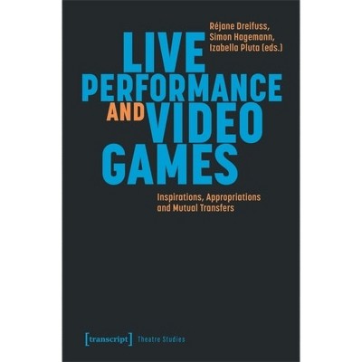 Live Performance and Video Games - by  Réjane Dreifuss & Simon Hagemann & Izabella Pluta (Paperback)