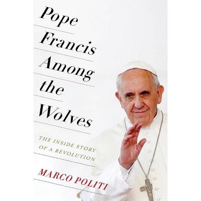 Pope Francis Among the Wolves - by  Marco Politi (Hardcover)