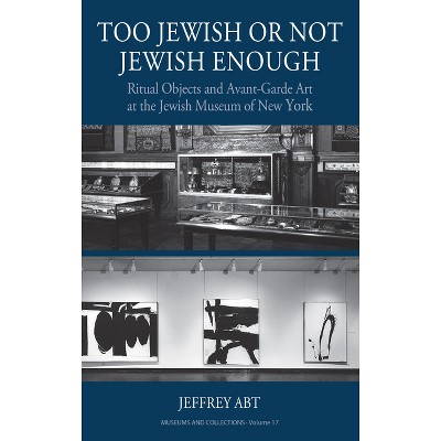 Too Jewish or Not Jewish Enough - (Museums and Collections) by  Jeffrey Abt (Hardcover)