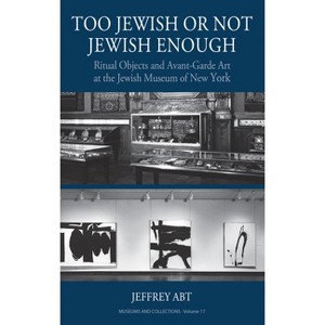 Too Jewish or Not Jewish Enough - (Museums and Collections) by  Jeffrey Abt (Hardcover) - 1 of 1