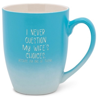 I Never Question My Wife's Choices Because I'm One Of Them Two Toned Ombre Matte Teal and White 12 ounce Ceramic Stoneware Coffee Cup Mug