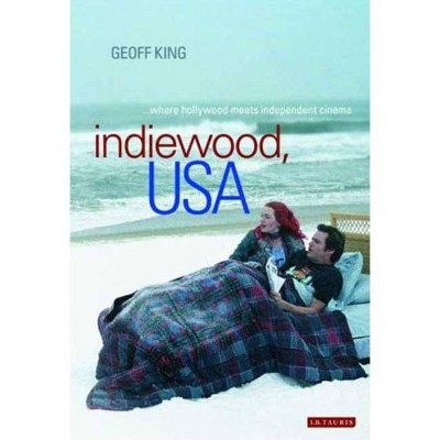 Indiewood, USA Where Hollywood Meets Independent Cinema - (International Library of Cultural Studies) by  Geoff King (Paperback)