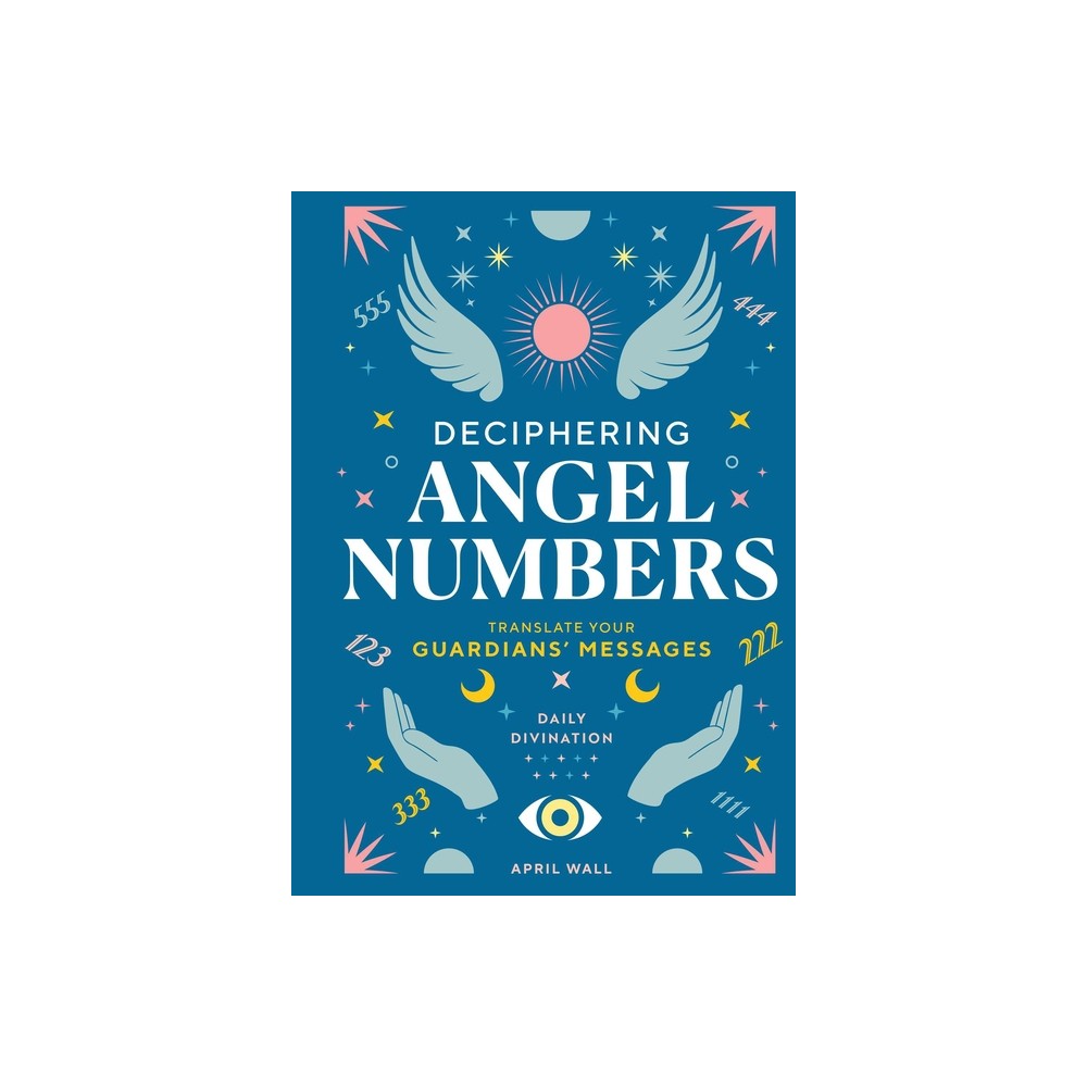 Deciphering Angel Numbers - (Daily Divination) by April Wall (Hardcover)