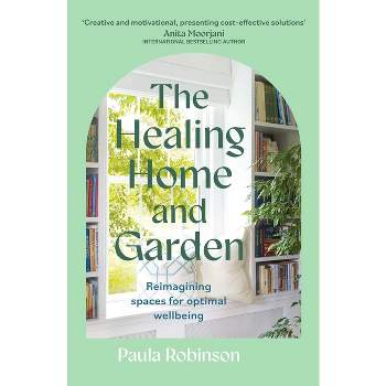 The Healing Home and Garden - by  Paula Robinson (Hardcover)