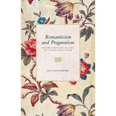 Romanticism and Pragmatism - by  U Schulenberg (Hardcover)