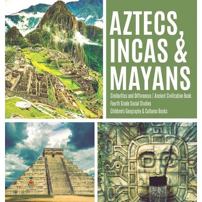 Aztecs, Incas & Mayans Similarities and Differences Ancient Civilization Book Fourth Grade Social Studies Children's Geography & Cultures Books