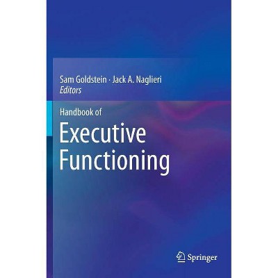 Handbook of Executive Functioning - by  Sam Goldstein & Jack A Naglieri (Hardcover)