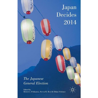 Japan Decides 2014 - by  Robert J Pekkanen & Ethan Scheiner & Steven R Reed (Hardcover)