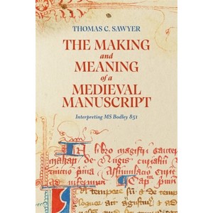 The Making and Meaning of a Medieval Manuscript - by  Thomas C Sawyer (Hardcover) - 1 of 1