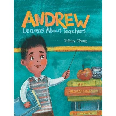 Andrew Learns about Teachers - (Andrew's Career Day) by  Tiffany Obeng (Hardcover)