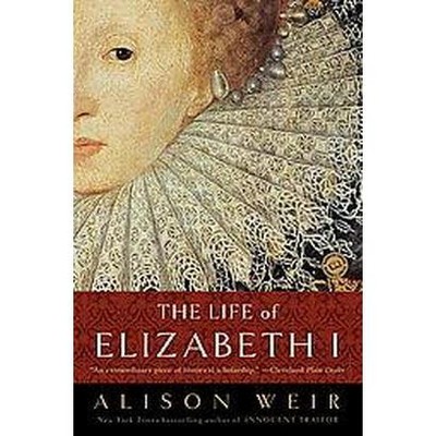 The Life of Elizabeth I - by  Alison Weir (Paperback)