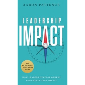 Leadership Impact - (The Pursuit of Leadership) by  Aaron Patience (Hardcover) - 1 of 1
