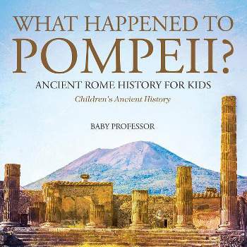 What Happened to Pompeii? Ancient Rome History for Kids Children's Ancient History - by  Baby Professor (Paperback)