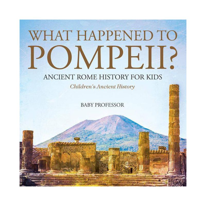 What Happened to Pompeii? Ancient Rome History for Kids Children's Ancient History - by  Baby Professor (Paperback), 1 of 2