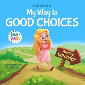 My Way to Good Choices - (My Way: Social Emotional Books for Kids) by Elizabeth Cole - 1 of 1