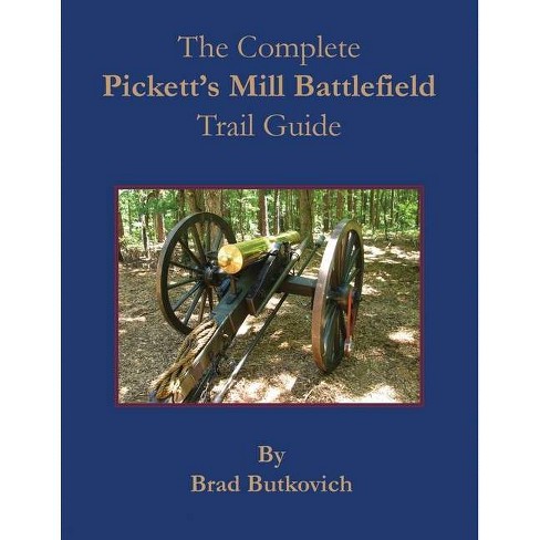 The Complete Pickett S Mill Battlefield Trail Guide By Brad Butkovich Paperback Target