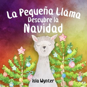 La Pequeña Llama Descubre la Navidad - (Las Aventuras de la Pequeña Llama) by  Isla Wynter (Paperback) - 1 of 1