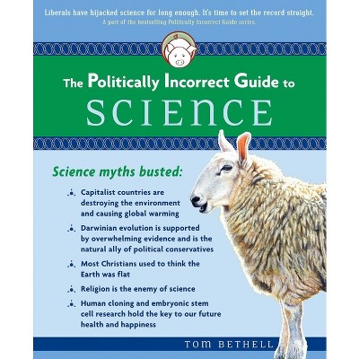 The Politically Incorrect Guide to Science - by  Tom Bethell (Paperback)