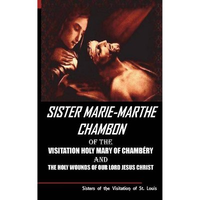 Sister Mary Martha Chambon of the Visitation Holy Mary of Chambery and the Holy Wounds of Our Lord Jesus Christ - (Paperback)