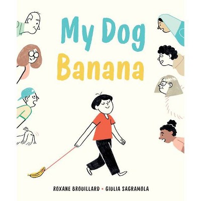 My Dog Banana - by  Roxane Brouillard (Hardcover)