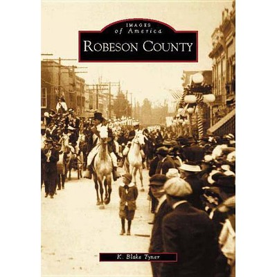 Robeson County - (Images of America (Arcadia Publishing)) by  K Blake Tyner (Paperback)