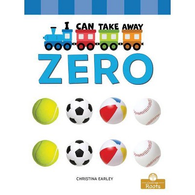 I Can Take Away Zero - by  Christina Earley (Paperback)