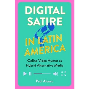 Digital Satire in Latin America - (Reframing Media, Technology, and Culture in Latin/O America) by Paul Alonso - 1 of 1