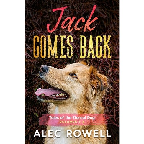 Jack Comes Back - (tales Of The Eternal Dog) By Alec Rowell (paperback) :  Target
