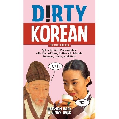 Dirty Korean: Second Edition - (Dirty Language Books) by  Haewongrace Baek & Jinny Baek (Paperback)