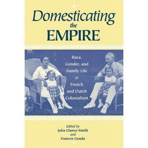 Domesticating the Empire - by  Julia Clancy-Smith & Frances Gouda (Paperback) - 1 of 1