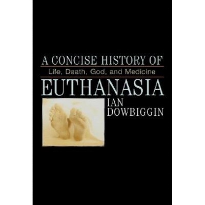 A Concise History of Euthanasia - (Critical Issues in World and International History) by  Ian Dowbiggen (Paperback)