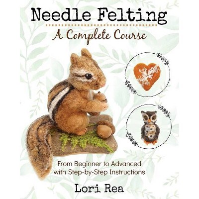 Needle Felting - A Complete Course - by  Lori Rea (Paperback)