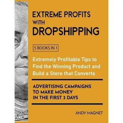 Extreme Profits with Dropshipping [5 Books in 1] - by  Andy Magnet (Hardcover)