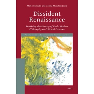 Dissident Renaissance: Rewriting the History of Early Modern Philosophy as Political Practice - (Brill's Philosophical Historiographies) (Hardcover) - 1 of 1