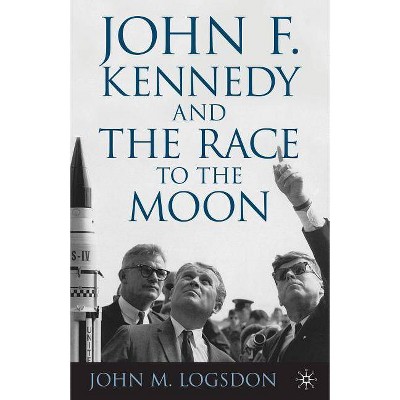 John F. Kennedy and the Race to the Moon - (Palgrave Studies in the History of Science and Technology) by  J Logsdon (Paperback)