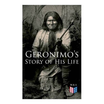 Geronimo's Story of His Life - by  Geronimo & Stephen Melvil Barrett (Paperback)