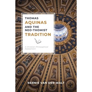 Thomas Aquinas and the Neo-Thomist Tradition - by  Bernie J Van Der Walt (Paperback) - 1 of 1